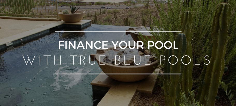 Finance your pool remodel or custom pool build with True Blue Pools in Tempe, Arizona
