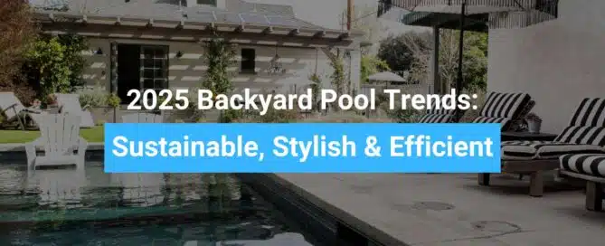 2025 Backyard Pool Trends: Sustainable, Stylish & Efficient