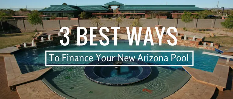 Best 3 ways to finance your new Arizona pool