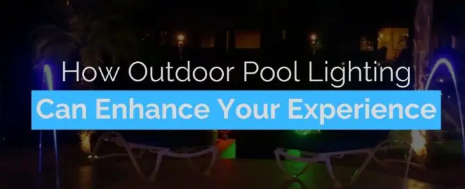How Outdoor Pool Lighting Can Enhance Your Experience