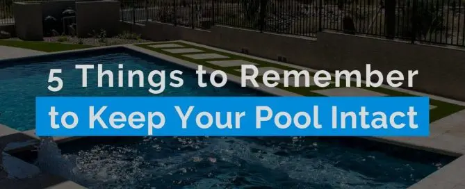 5 Things to Remember to Keep Your Pool Intact
