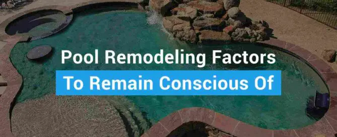 Pool Remodeling Factors To Remain Conscious Of