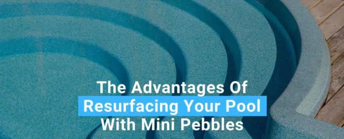The Advantages Of Resurfacing Your Pool With Mini Pebbles