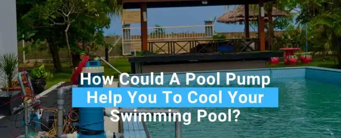 How Could A Pool Pump Help You To Cool Your Swimming Pool