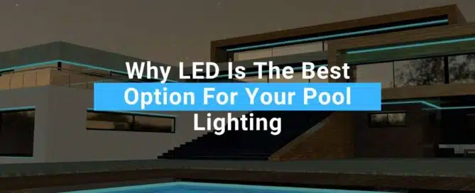 Why LED Is The Best Option For Your Pool Lighting